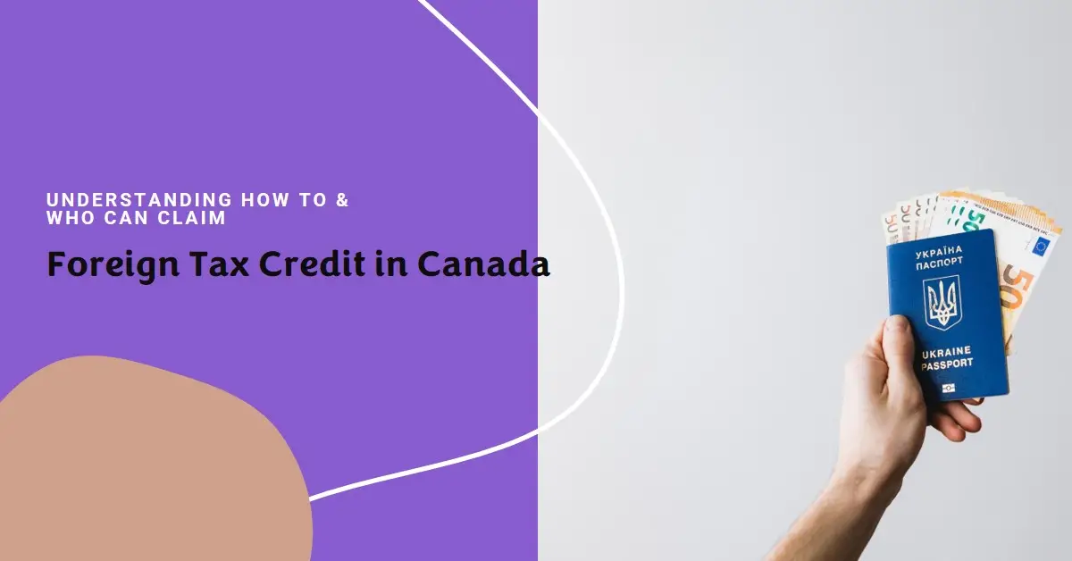 Understanding Foreign Tax Credit in Canada, How to & Who Can Claim?