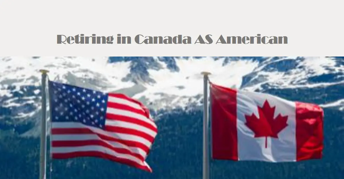 American Retiring in Canada Things to Consider